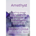 Amethyst: Healing power, health benefits and other metaphysical properties - Paperback