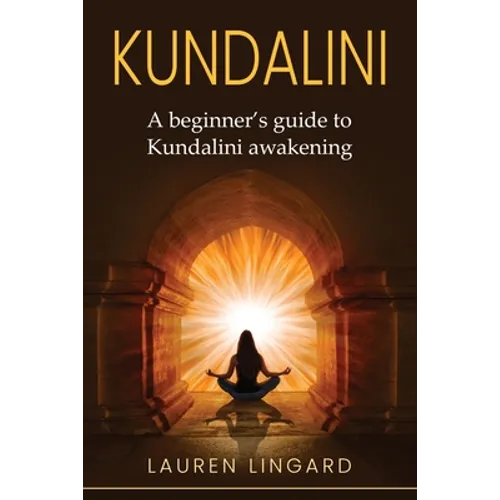 Kundalini: A Beginner's Guide to Kundalini Awakening - Paperback