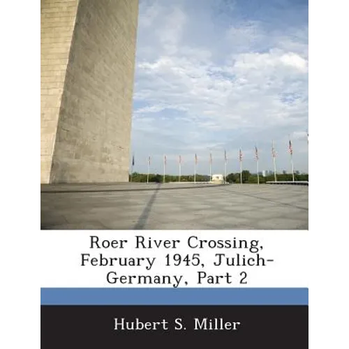 Roer River Crossing, February 1945, Julich-Germany, Part 2 - Paperback