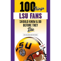 100 Things Lsu Fans Should Know & Do Before They Die - Paperback