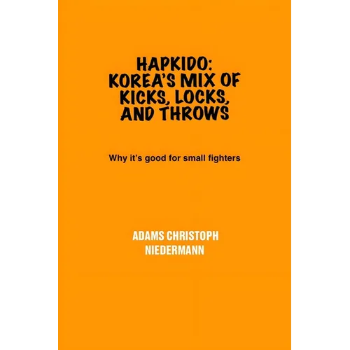 Hapkido: Korea's Mix of Kicks, Locks, and Throws: Why it's good for small fighters