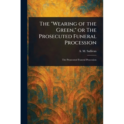 The "Wearing of the Green," or The Prosecuted Funeral Procession