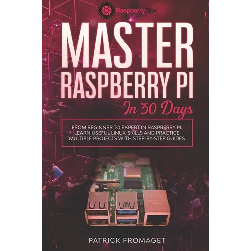 Master your Raspberry Pi in 30 days: A step-by-step guide for beginners on Raspberry Pi - Paperback