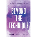 Beyond The Technique: an exploration of artistry & authenticity - Paperback
