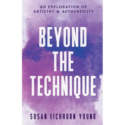 Beyond The Technique: an exploration of artistry & authenticity - Paperback