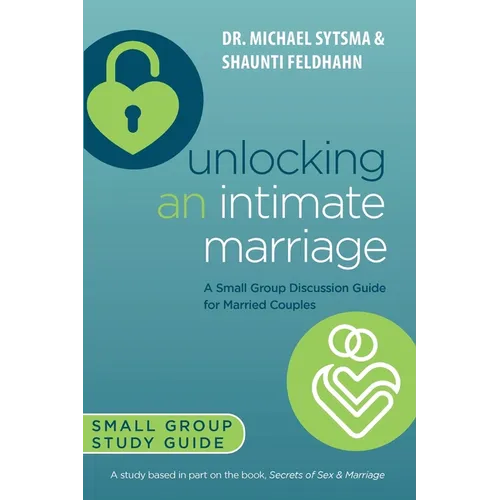 Unlocking an Intimate Marriage: A Small Group Discussion Guide for Married Couples - Paperback