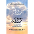 From Never-Mind to Ever-Mind: Transforming the Self to Embrace Miracles - Paperback
