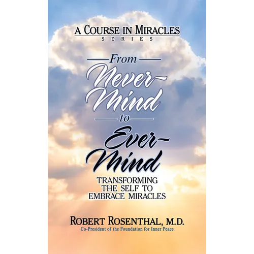 From Never-Mind to Ever-Mind: Transforming the Self to Embrace Miracles - Paperback