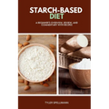 Starch-Based Diet: A Beginner's Overview, Review, and Commentary with Recipes - Paperback