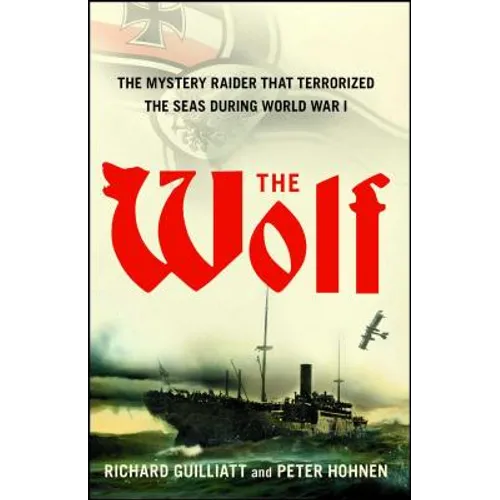 The Wolf: The Mystery Raider That Terrorized the Seas During World War I
