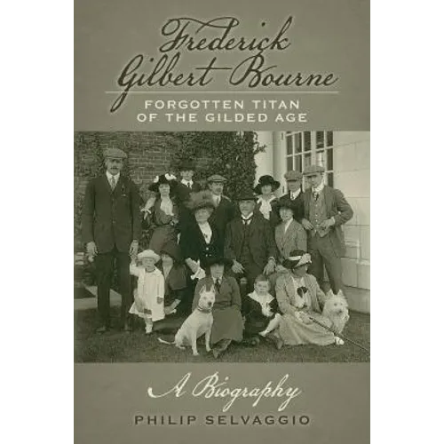 Frederick Gilbert Bourne Forgotten Titan Of The Gilded Age: A Biography