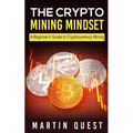 The Crypto Mining Mindset: A Beginner's Guide to Cryptocurrency Mining - Paperback