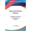 History Of Eufaula, Alabama: The Bluff City Of The Chattahoochee (1875)