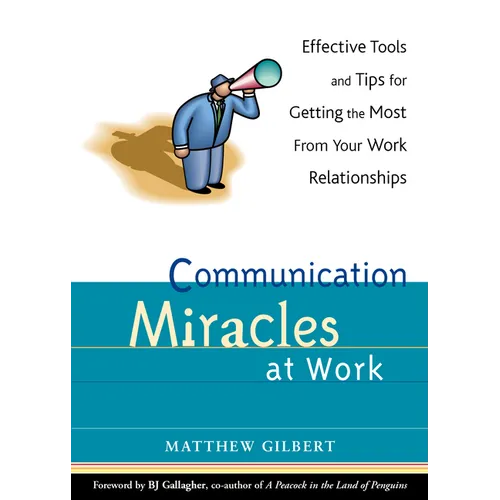 Communication Miracles at Work: Effective Tools and Tips for Getting the Most from Your Work Relationships - Paperback