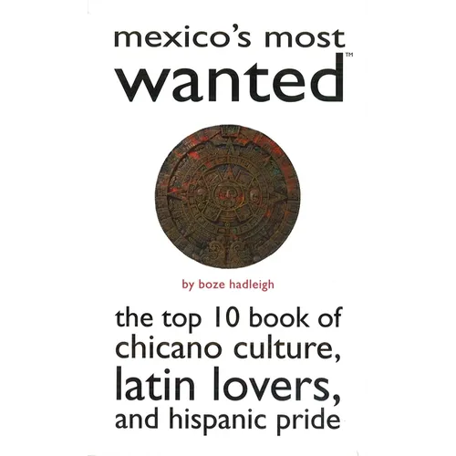 Mexico's Most Wanted: The Top 10 Book of Chicano Culture, Latin Lovers, and Hispanic Pride - Paperback