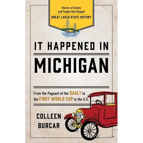 It Happened in Michigan: Stories of Events and People That Shaped Great Lakes State History