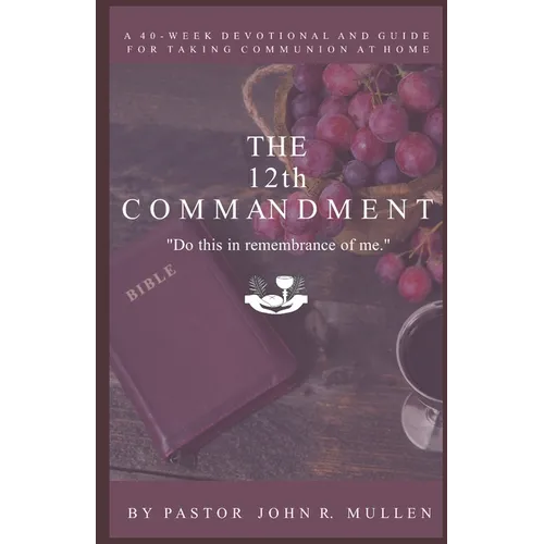 The 12th Commandment: A 40-Week Devotional and Guide for Taking Communion at Home - Paperback
