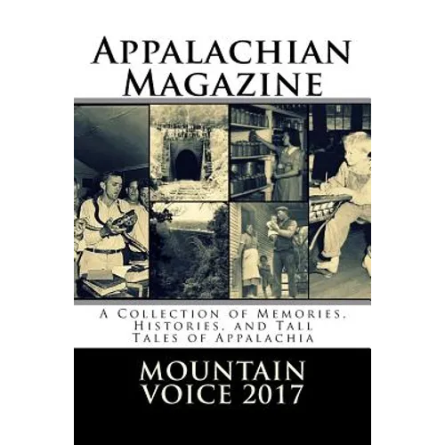 Appalachian Magazine's Mountain Voice: 2017: A Collection of Memories, Histories, and Tall Tales of Appalachia