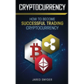 Cryptocurrency: How to Become Successful Trading Cryptocurrency - Paperback