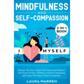 Mindfulness and Self-Compassion 2-in-1 Book: Release The Past, Forget The Future and Embrace The Power of Now, Embrace a Positive Beginning and Learn - Paperback