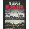 The Collapse of the Soviet Union: The History of the USSR Under Mikhail Gorbachev