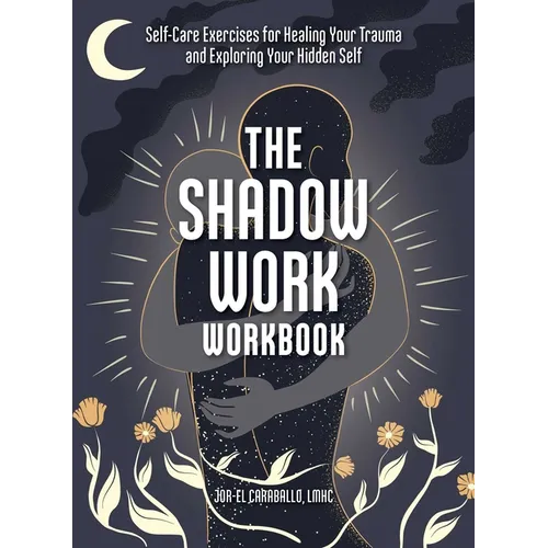 The Shadow Work Workbook: Self-Care Exercises for Healing Your Trauma and Exploring Your Hidden Self - Paperback