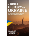 A Brief History of Ukraine: A Singular People Within the Crucible of Empires