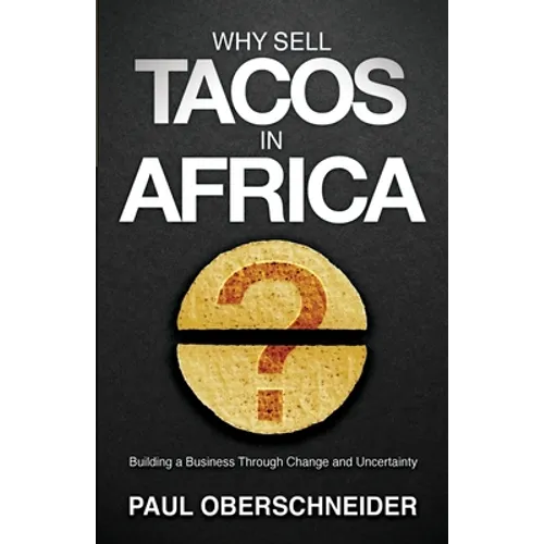 Why Sell Tacos in Africa?: Building a Business Through Change and Uncertainty - Paperback