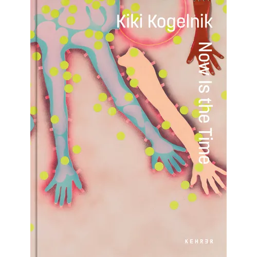 Kiki Kogelnik. Now Is the Time - Hardcover
