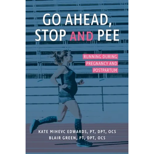 Go Ahead, Stop and Pee: Running During Pregnancy and Postpartum - Paperback