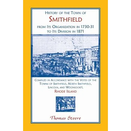 History of the Town of Smithfield, Rhode Island, from Its Organization in 1730-31 to Its Division in 1871