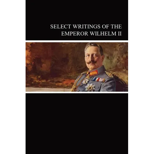 Select Writings of the Emperor Wilhelm II - Paperback