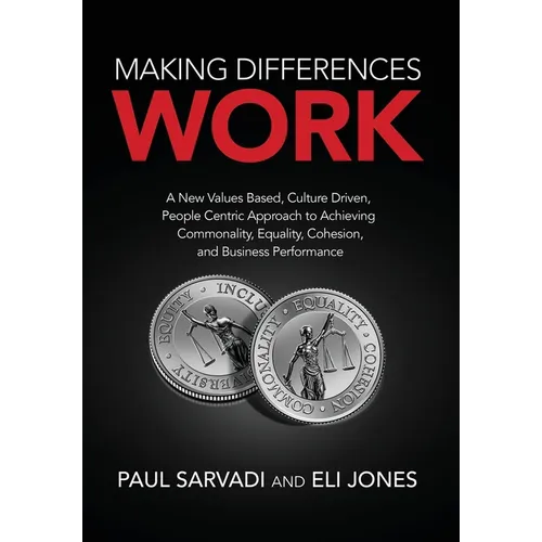 Making Differences Work: A New Values Based, Culture Driven, People Centric Approach to Achieving Commonality, Equality, Cohesion, and Business Perfor - Hardcover