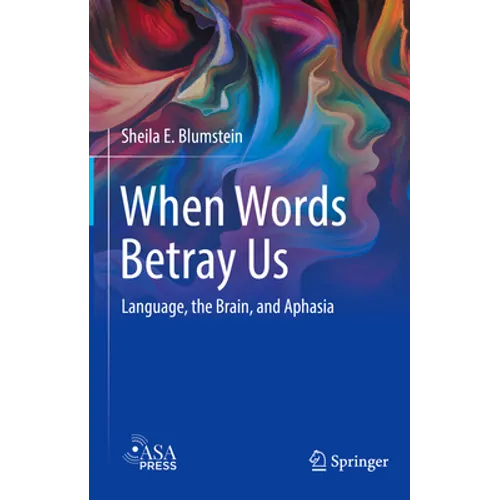 When Words Betray Us: Language, the Brain, and Aphasia - Hardcover