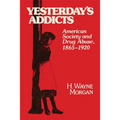 Yesterday's Addicts: American Society and Drug Abuse, 1865-1920