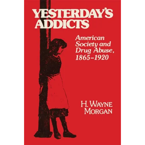 Yesterday's Addicts: American Society and Drug Abuse, 1865-1920