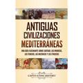 Antiguas civilizaciones mediterráneas: Una guía fascinante sobre Cartago, los minoicos, los fenicios, los micénicos y los etruscos - Hardcover