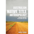 Australian Native Title Anthropology: Strategic practice, the law and the state