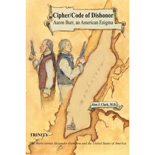 Cipher/Code of Dishonor; Aaron Burr, an American Enigma