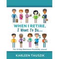 When I Retire, I Want To Be...: The 10-Step Retirement Possibility Journal - Paperback