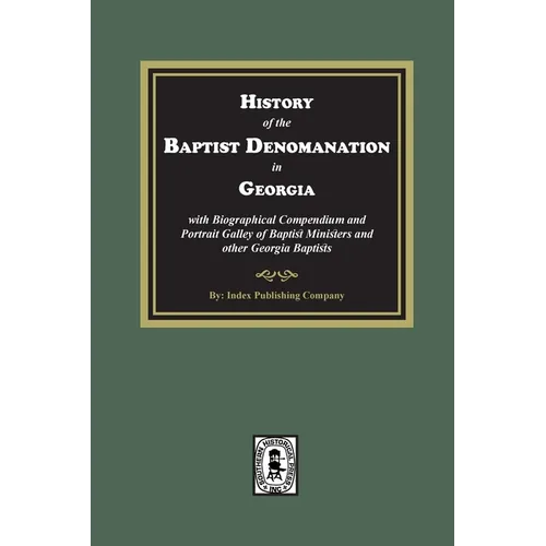 History of the Baptist Denomination in Georgia with Biographical Compendium and Portrait Gallery of Baptist Ministers and Georgia Baptists