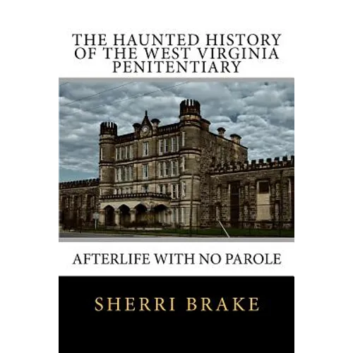 The Haunted History of the West Virginia Penitentiary: Afterlife With No Parole