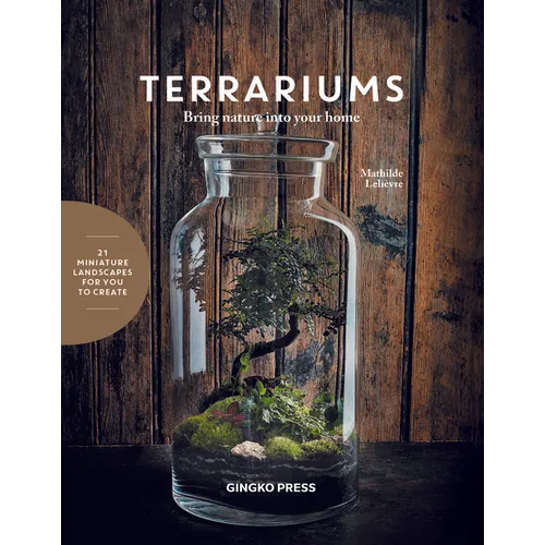 Terrariums: Bring Nature Into Your Home - Hardcover