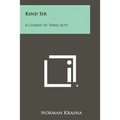 Kind Sir: A Comedy In Three Acts - Paperback