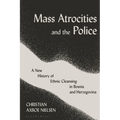 Mass Atrocities and the Police: A New History of Ethnic Cleansing in Bosnia and Herzegovina