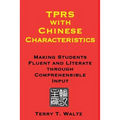 TPRS with Chinese Characteristics: Making Students Fluent and Literate through Comprehended Input - Paperback