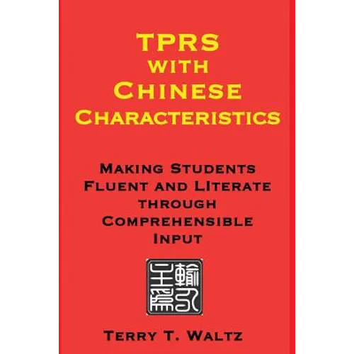TPRS with Chinese Characteristics: Making Students Fluent and Literate through Comprehended Input - Paperback