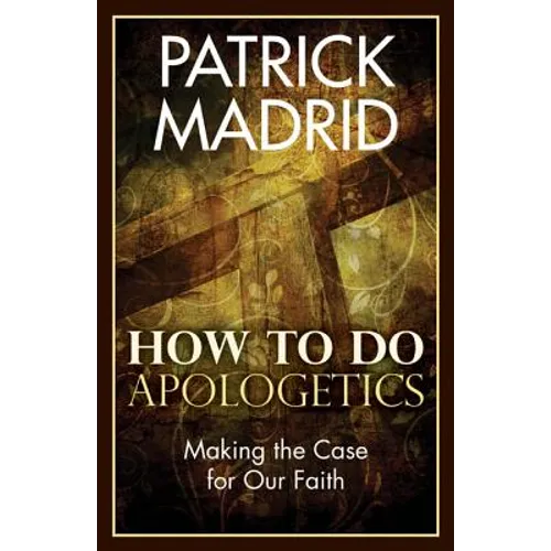 How to Do Apologetics: Making the Case for Our Faith - Paperback