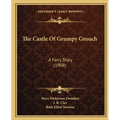 The Castle Of Grumpy Grouch: A Fairy Story (1908) - Paperback