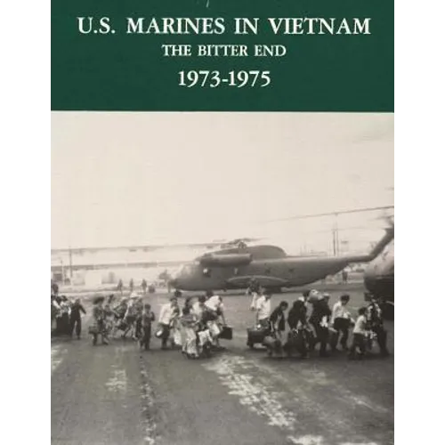 U.S. Marines in Vietnam: The Bitter End - 1973-1975